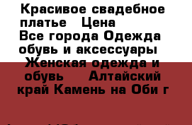 Красивое свадебное платье › Цена ­ 9 500 - Все города Одежда, обувь и аксессуары » Женская одежда и обувь   . Алтайский край,Камень-на-Оби г.